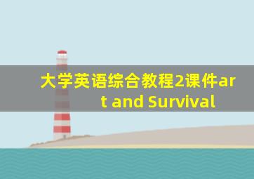 大学英语综合教程2课件art and Survival